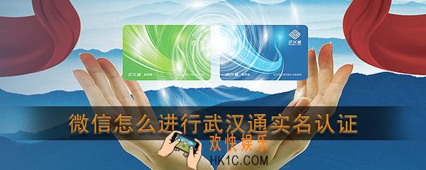 微信武汉通实名认证教程_微信怎么进行武汉通实名认证