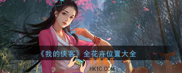 我的侠客所有花卉获得方法汇总_全花卉位置介绍大全一览