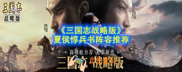 三国志战略版夏侯惇怎么搭配阵容_夏侯惇兵书阵容推荐