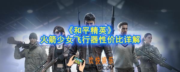 和平精英火箭少女飞行器值得入手吗_火箭少女飞行器性价比详解