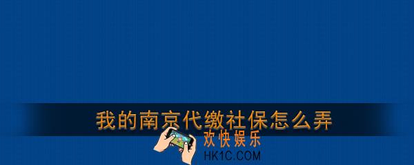 我的南京代缴社保怎么弄_我的南京app代缴社保流程介绍