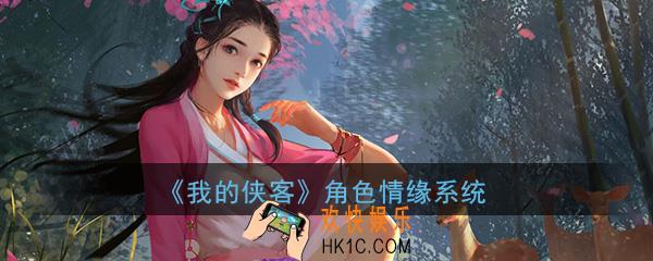 我的侠客角色情缘系统怎么玩_角色情缘系统玩法详细介绍