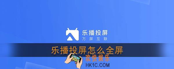 乐播投屏怎么全屏_乐播投屏全屏设置教程