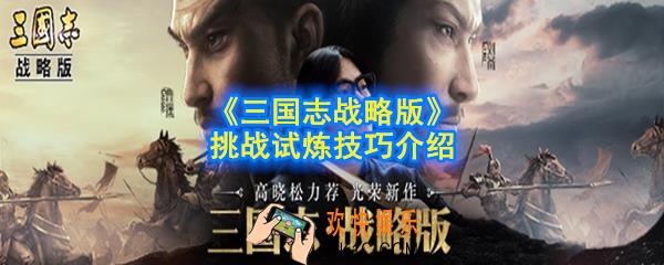 三国志战略版试炼与什么有关_挑战试炼技巧介绍