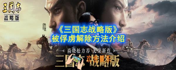 三国志战略版被俘虏怎么办_被俘虏解除方法介绍