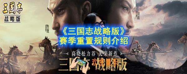 三国志战略版赛季重置规则是什么_赛季重置规则介绍