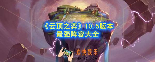 云顶之弈10.5版本最强阵容是什么_10.5版本最强阵容大全