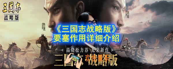 三国志战略版要塞有什么用_作用详细介绍