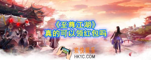 至尊江湖真的可以领红包吗_至尊江湖领红包方法介绍