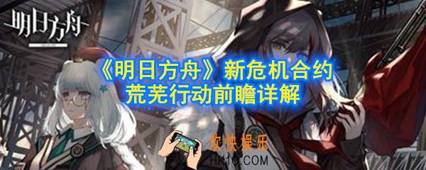 明日方舟新危机合约活动怎么玩_危机合约荒芜行动前瞻详解