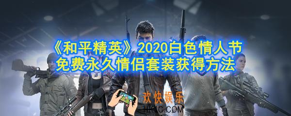 和平精英免费情侣套装怎么获得_2020白色情人节免费永久情侣套装获得方法