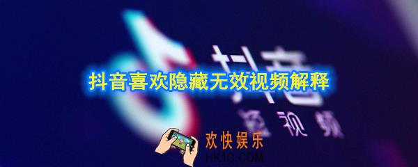 抖音隐藏无效视频是什么意思_抖音喜欢隐藏无效视频解释