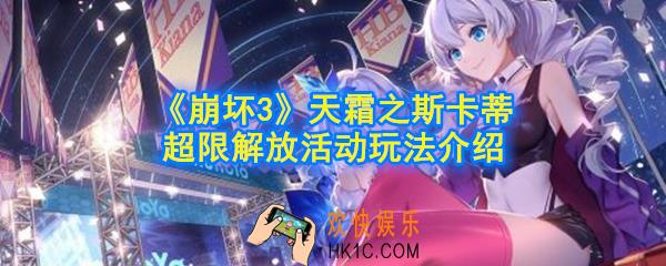崩坏3天霜之斯卡蒂超限解放活动怎么做_天霜之斯卡蒂超限解放活动玩法介绍