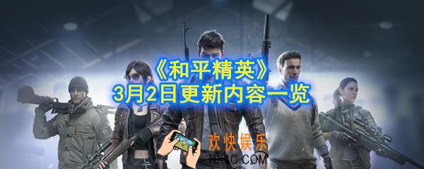 和平精英3月2号更新了什么_3月2日更新内容一览