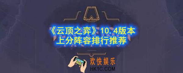 云顶之弈10.4版本最强阵容是什么_10.4版本上分阵容排行推荐