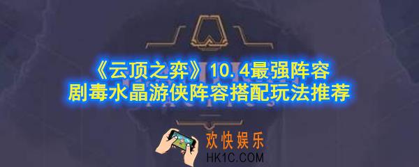 云顶之弈剧毒水晶游侠阵容怎么玩_10.4最强阵容剧毒水晶游侠阵容搭配玩法推荐