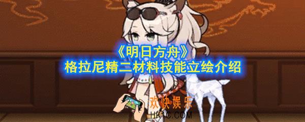 明日方舟格拉尼精二材料是什么_格拉尼精二材料技能立绘介绍