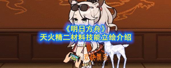 明日方舟天火精二材料是什么_天火精二材料技能立绘介绍
