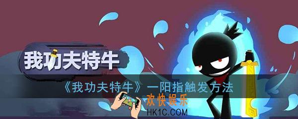 我功夫特牛一阳指怎么触发_一阳指触发方法介绍