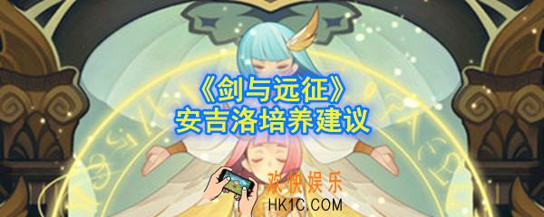 剑与远征安吉洛值得培养吗_安吉洛培养建议
