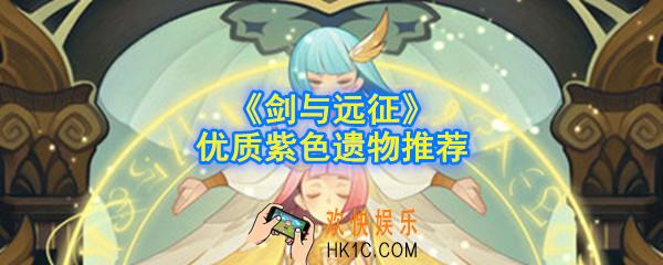 剑与远征紫色遗物什么好_优质紫色遗物推荐_遗物效果介绍