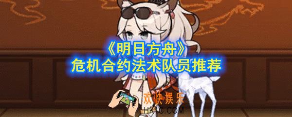 明日方舟危机合约法术队员用什么_危机合约法术队员推荐