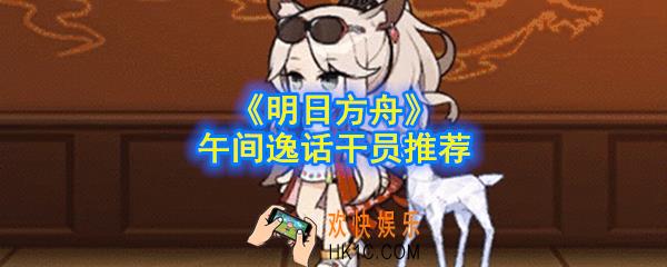 明日方舟午间逸话什么干员厉害_午间逸话干员推荐