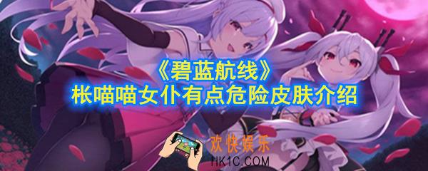 碧蓝航线枨喵喵女仆有点危险皮肤怎么样_枨喵喵女仆有点危险皮肤介绍