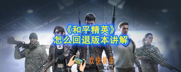 和平精英怎么回退版本_老版本可以玩游戏吗_怎么回退版本讲解