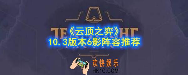 云顶之弈6影怎么玩_10.3版本6影阵容推荐