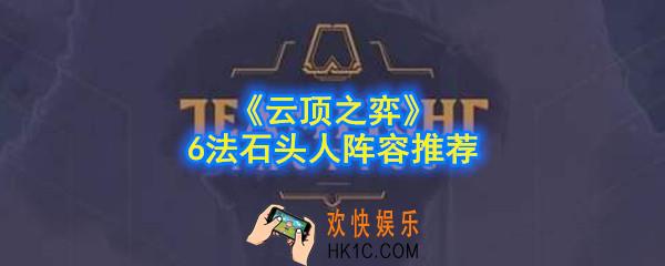 云顶之弈6法石头人怎么玩_6法石头人阵容推荐