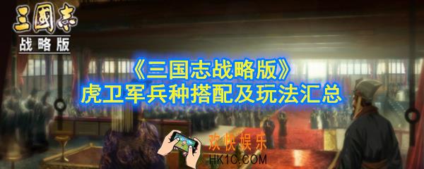 三国志战略版虎卫军兵种怎么玩_虎卫军兵种搭配及玩法汇总
