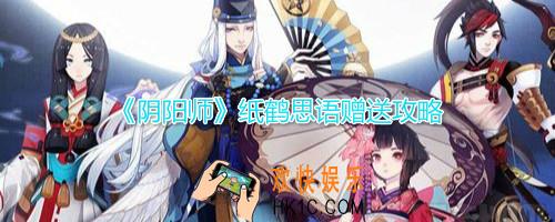 阴阳师纸鹤思语怎么送_纸鹤思语可以跨区跨服吗_纸鹤思语赠送攻略