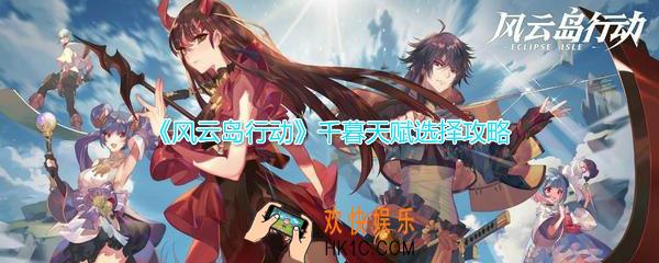 风云岛行动千暮天赋选什么好_千暮天赋选择锦囊解读攻略