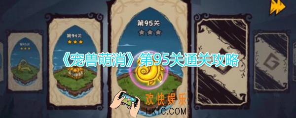  宠兽萌消第95关怎么过_第95关图文通关攻略
