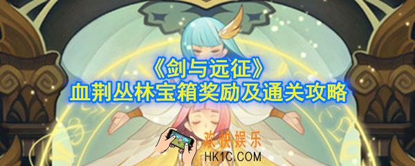剑与远征血荆丛林宝箱奖励是什么_血荆丛林怎么通关_血荆丛林宝箱奖励及通关攻略
