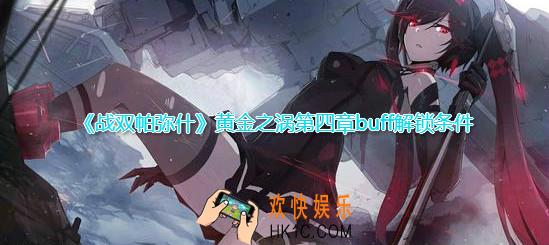 战双帕弥什黄金之涡第四章buff解锁条件汇总_第四章buff解锁方法技巧一览