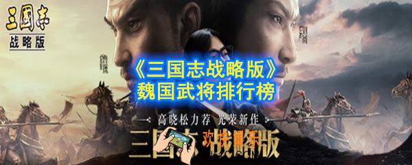 三国志战略版魏国强力武将有哪些_S2魏国武将排行榜