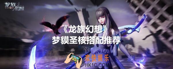 龙族幻想梦貘圣核搭配推荐_新职业梦貘圣核怎么搭配