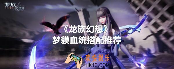 龙族幻想梦貘血统搭配推荐_新职业梦貘血统怎么搭配呢