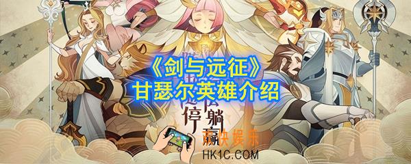 剑与远征甘瑟尔值得培养吗_甘瑟尔英雄介绍