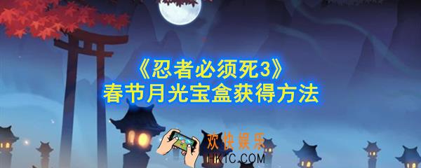 忍3月光宝盒怎么获得_忍者必须死3春节月光宝盒获得方法