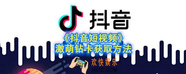 抖音激萌钻卡怎么获得_抖音短视频激萌钻卡获取方法
