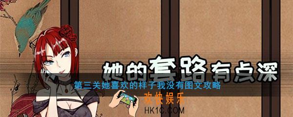 她的套路有点深第3关她喜欢的样子我没有图文攻略_第三关她喜欢的样子我没有怎么过