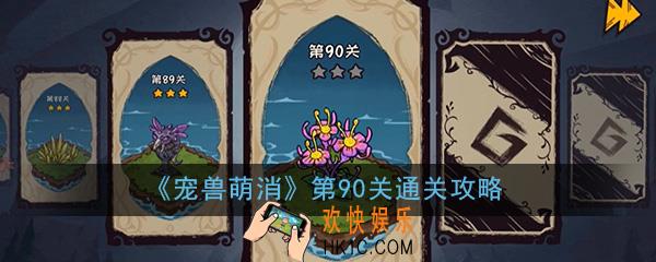  宠兽萌消第90关怎么过_第90关图文通关攻略