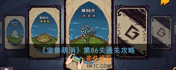  宠兽萌消第86关怎么过_第86关图文通关攻略