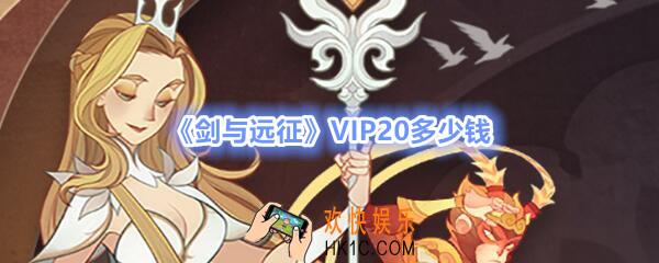 剑与远征VIP20多少钱_vip20价格及特权奖励介绍
