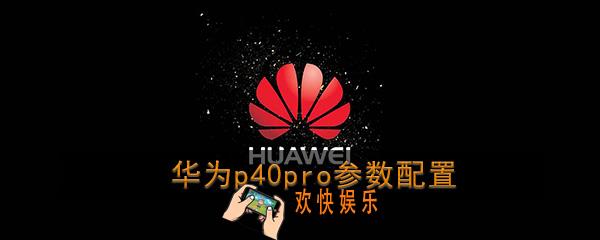 华为p40pro参数配置_华为p40pro手机怎么样