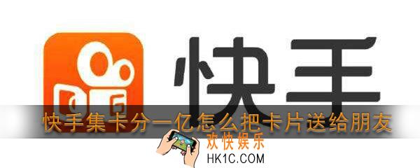 快手集卡分一亿怎么把卡片送给朋友_快手集卡分一亿卡片赠送方法