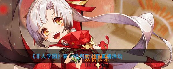非人学园春节特别面对面直播活动_活动时间及内容奖励说明